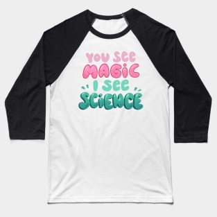 You see magic, I see science Baseball T-Shirt